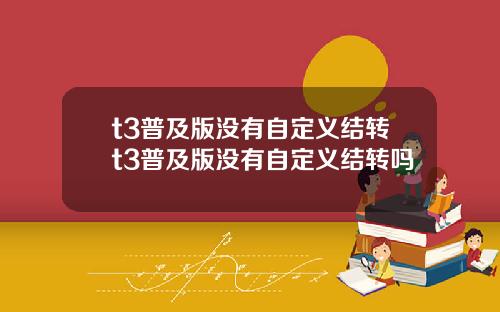 t3普及版没有自定义结转t3普及版没有自定义结转吗