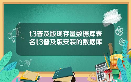t3普及版现存量数据库表名t3普及版安装的数据库