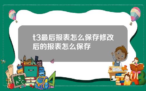 t3最后报表怎么保存修改后的报表怎么保存