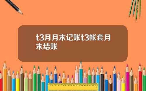 t3月月末记账t3帐套月末结账
