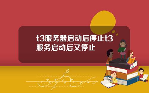 t3服务器启动后停止t3服务启动后又停止