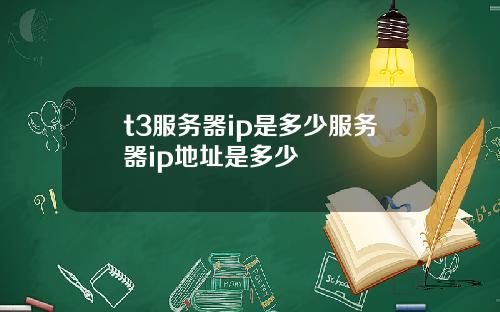 t3服务器ip是多少服务器ip地址是多少