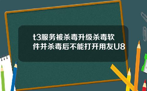 t3服务被杀毒升级杀毒软件并杀毒后不能打开用友U8