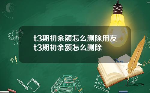 t3期初余额怎么删除用友t3期初余额怎么删除