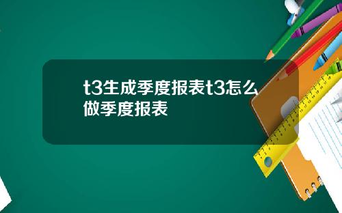 t3生成季度报表t3怎么做季度报表