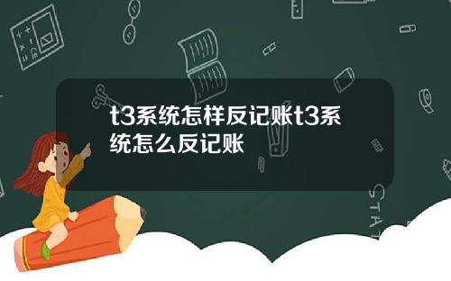 t3系统怎样反记账t3系统怎么反记账