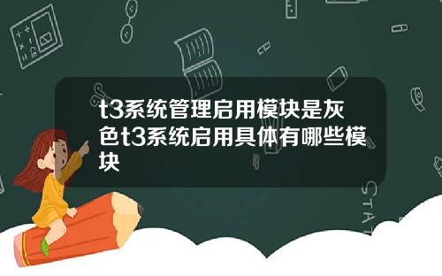 t3系统管理启用模块是灰色t3系统启用具体有哪些模块
