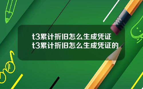 t3累计折旧怎么生成凭证t3累计折旧怎么生成凭证的