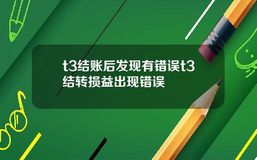 t3结账后发现有错误t3结转损益出现错误