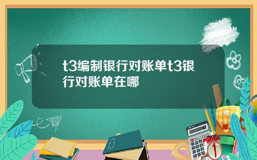 t3编制银行对账单t3银行对账单在哪