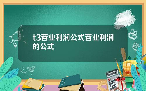 t3营业利润公式营业利润的公式