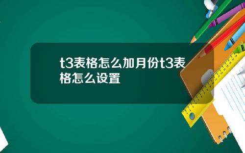 t3表格怎么加月份t3表格怎么设置