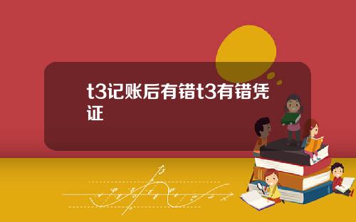 t3记账后有错t3有错凭证