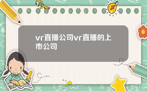 vr直播公司vr直播的上市公司