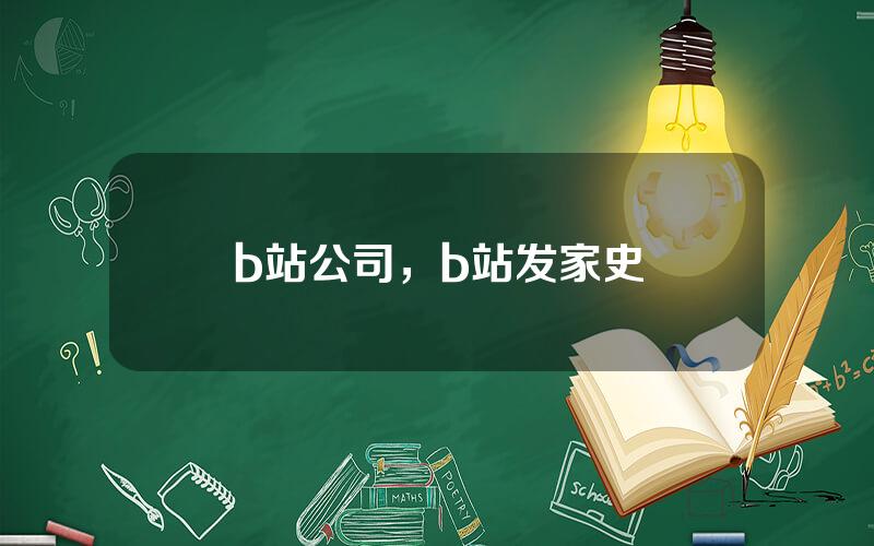 b站公司，b站发家史