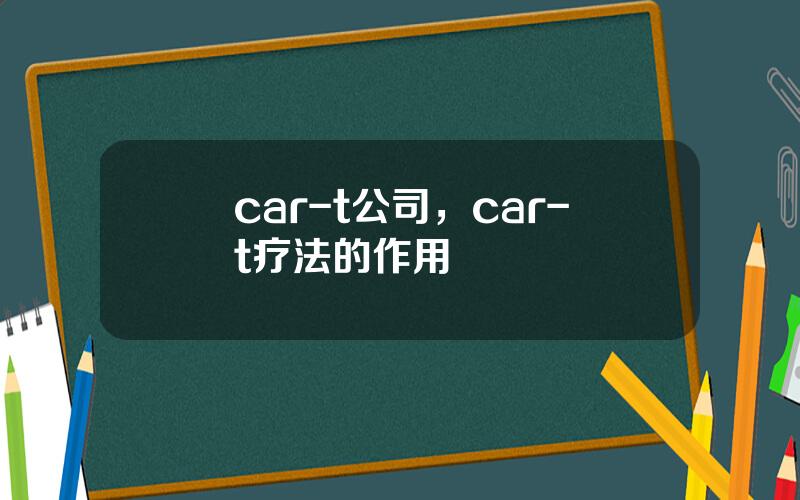 car-t公司，car-t疗法的作用