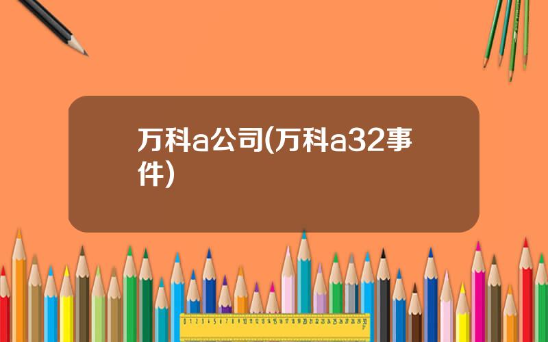 万科a公司(万科a32事件)