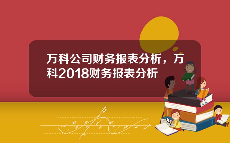 万科公司财务报表分析，万科2018财务报表分析