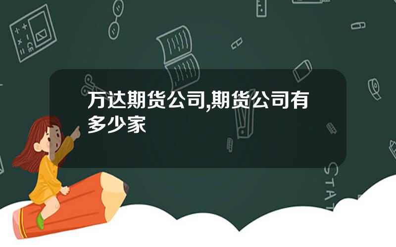 万达期货公司,期货公司有多少家
