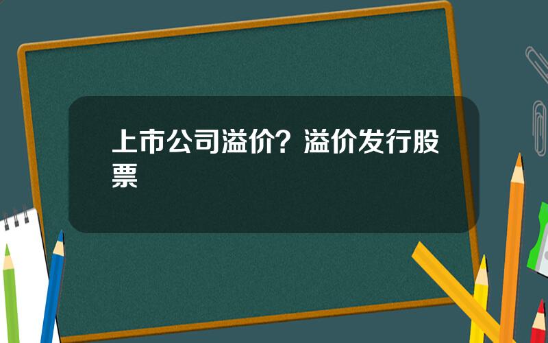 上市公司溢价？溢价发行股票
