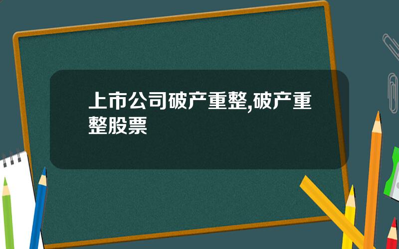上市公司破产重整,破产重整股票