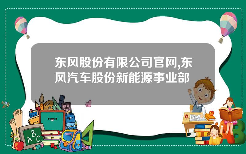 东风股份有限公司官网,东风汽车股份新能源事业部