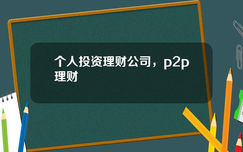 个人投资理财公司，p2p理财