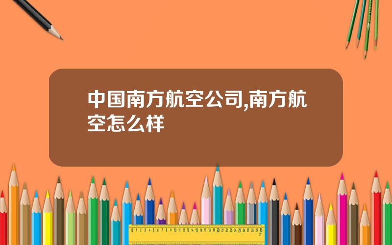 中国南方航空公司,南方航空怎么样