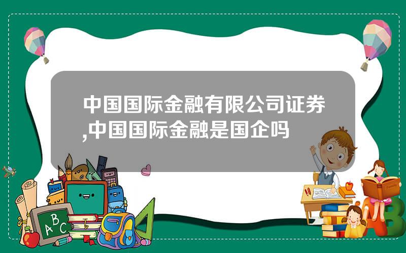 中国国际金融有限公司证券,中国国际金融是国企吗