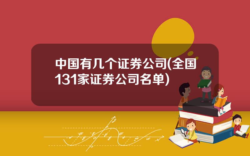 中国有几个证券公司(全国131家证券公司名单)