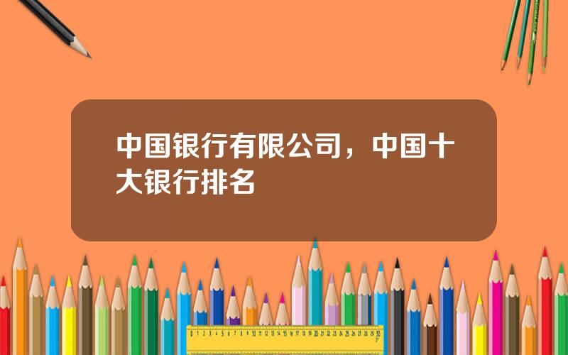 中国银行有限公司，中国十大银行排名