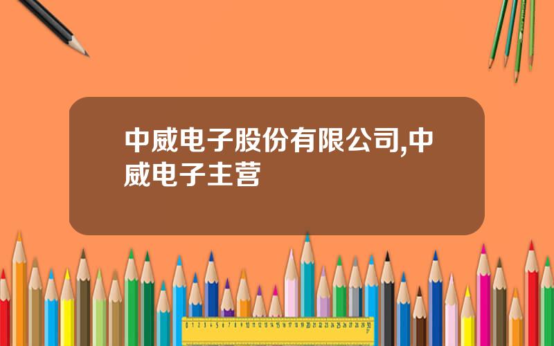 中威电子股份有限公司,中威电子主营