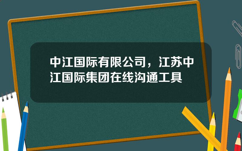 中江国际有限公司，江苏中江国际集团在线沟通工具