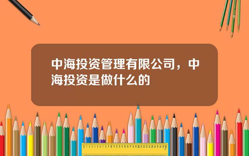 中海投资管理有限公司，中海投资是做什么的