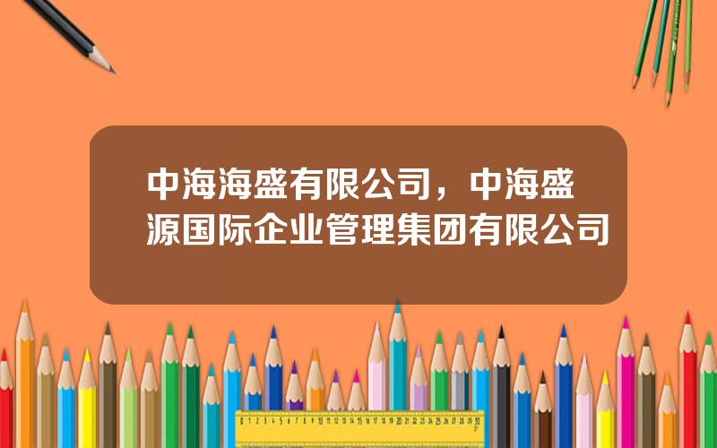 中海海盛有限公司，中海盛源国际企业管理集团有限公司