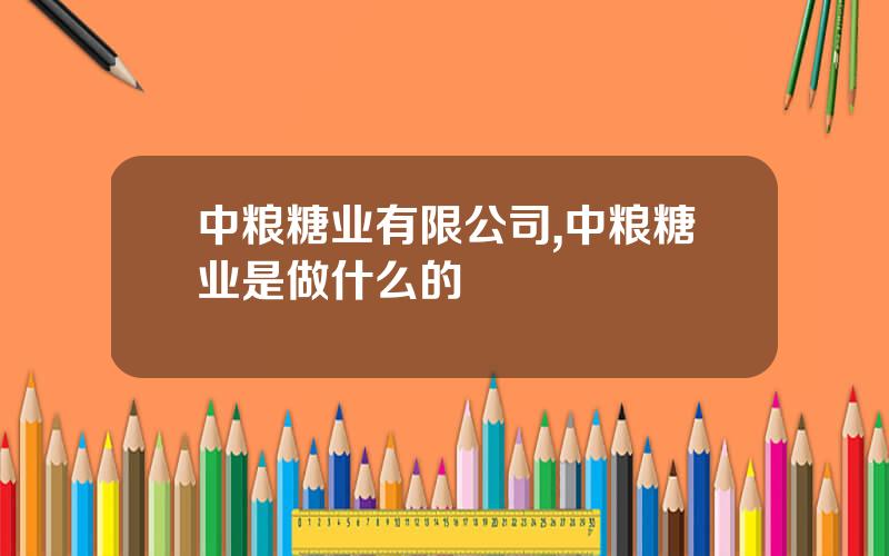 中粮糖业有限公司,中粮糖业是做什么的