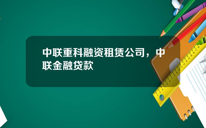 中联重科融资租赁公司，中联金融贷款