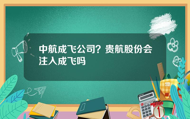 中航成飞公司？贵航股份会注入成飞吗