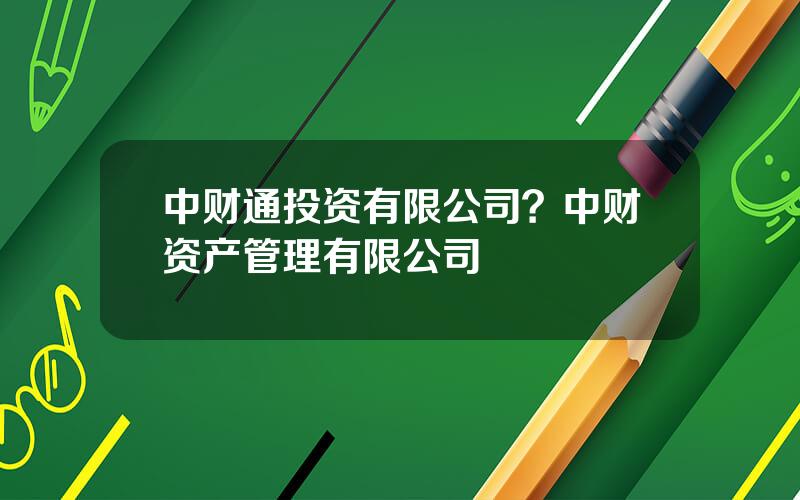 中财通投资有限公司？中财资产管理有限公司