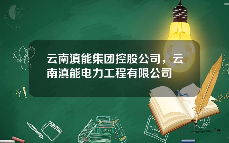 云南滇能集团控股公司，云南滇能电力工程有限公司