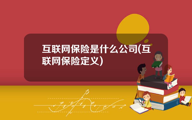 互联网保险是什么公司(互联网保险定义)