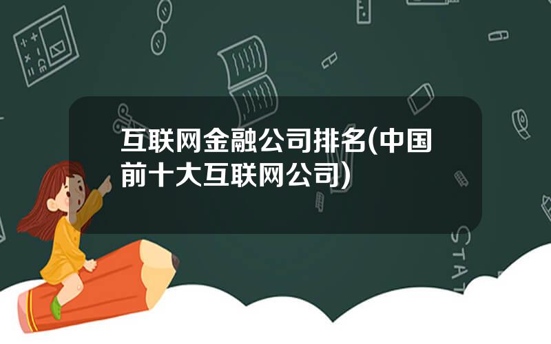 互联网金融公司排名(中国前十大互联网公司)