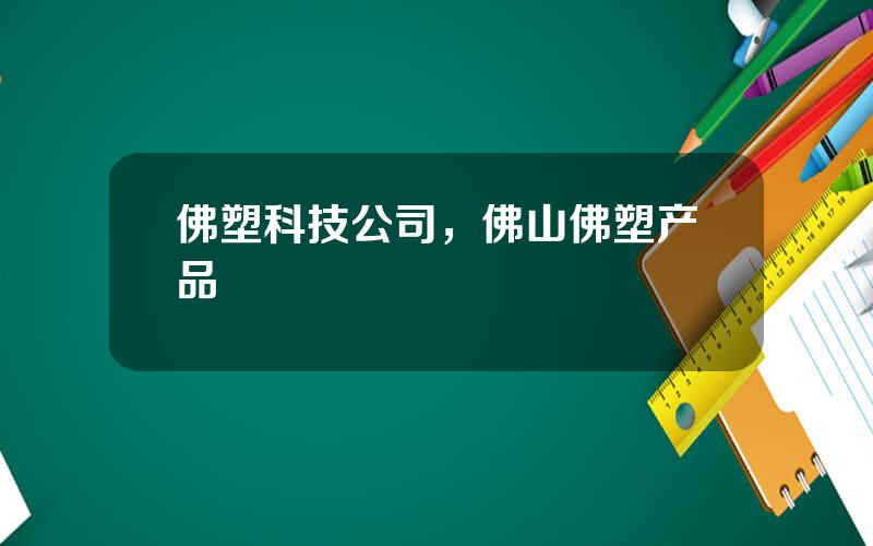 佛塑科技公司，佛山佛塑产品