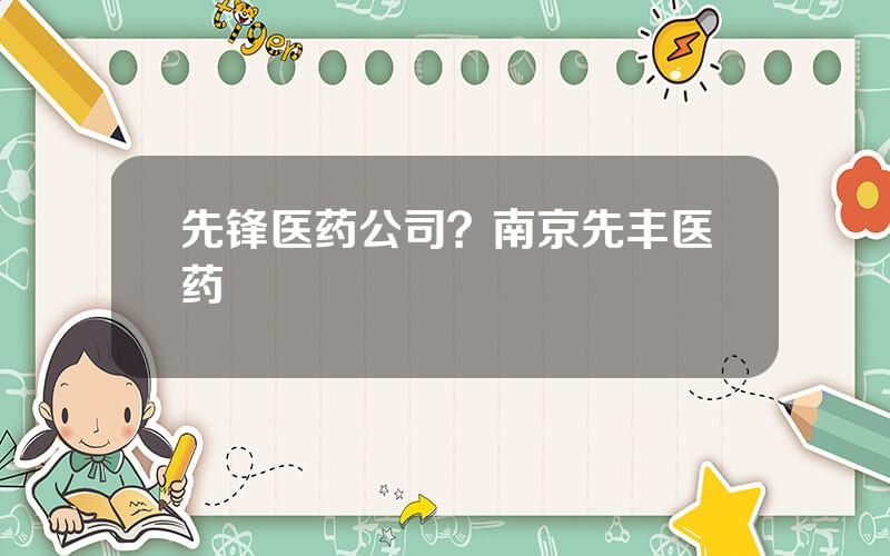 先锋医药公司？南京先丰医药