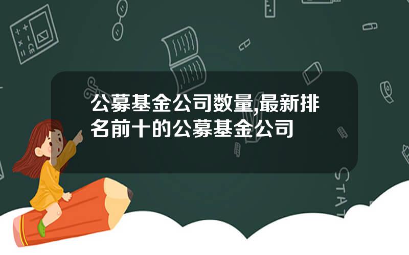 公募基金公司数量,最新排名前十的公募基金公司