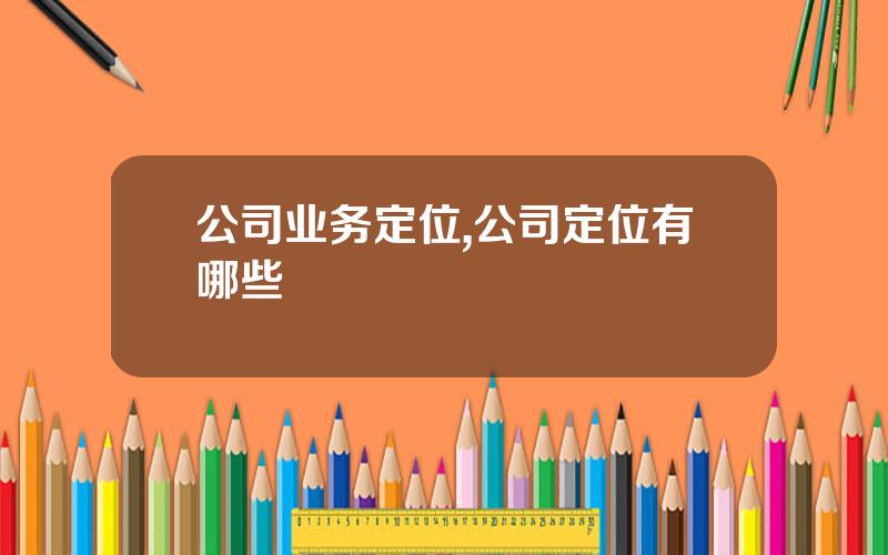 公司业务定位,公司定位有哪些