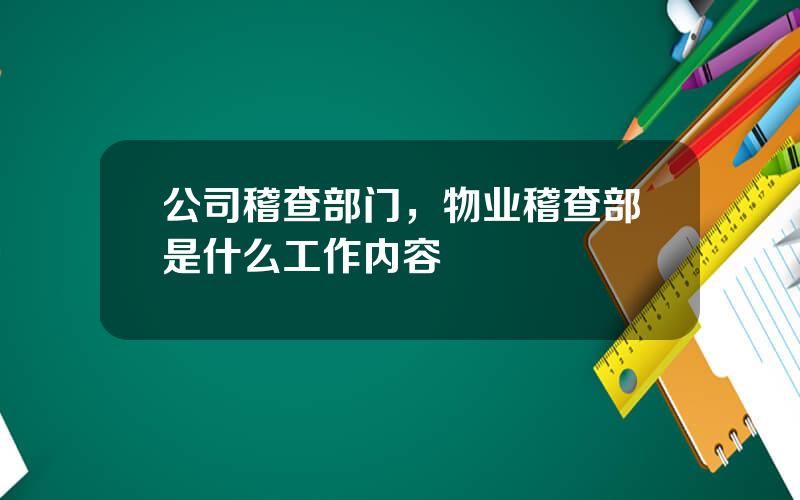 公司稽查部门，物业稽查部是什么工作内容
