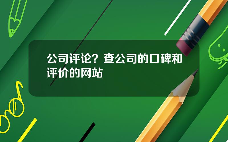 公司评论？查公司的口碑和评价的网站