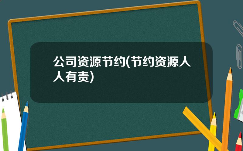 公司资源节约(节约资源人人有责)