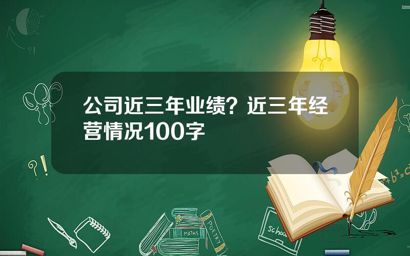 公司近三年业绩？近三年经营情况100字
